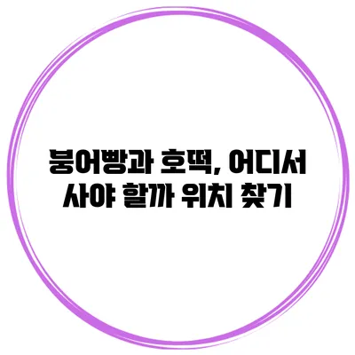 붕어빵과 호떡, 어디서 사야 할까? 위치 찾기