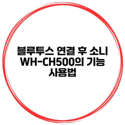 블루투스 연결 후 소니 WH-CH500의 기능 사용법