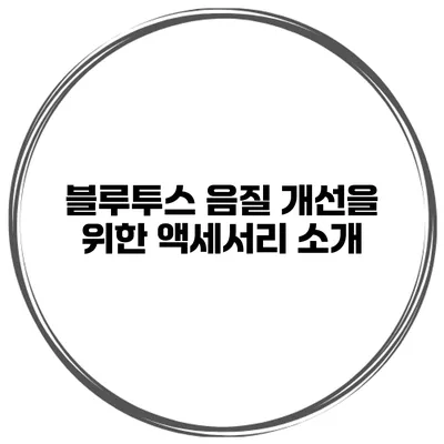 블루투스 음질 개선을 위한 액세서리 소개