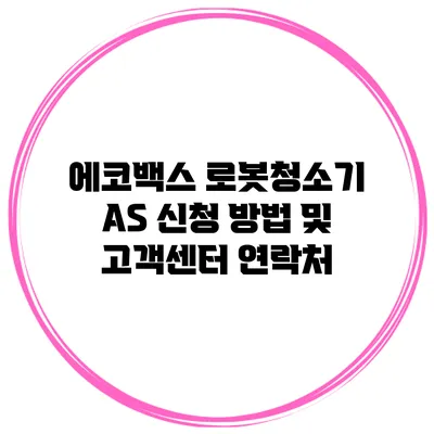 에코백스 로봇청소기 AS 신청 방법 및 고객센터 연락처