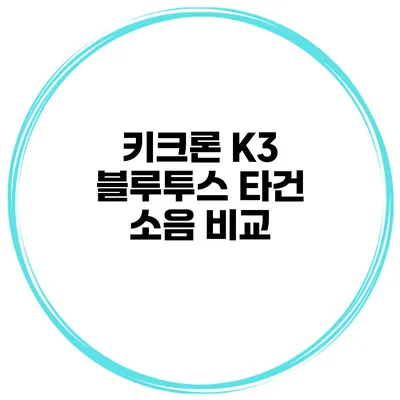 키크론 K3 블루투스 타건 소음 비교