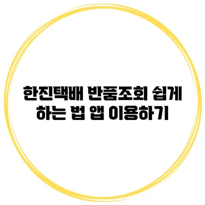 한진택배 반품조회 쉽게 하는 법 앱 이용하기