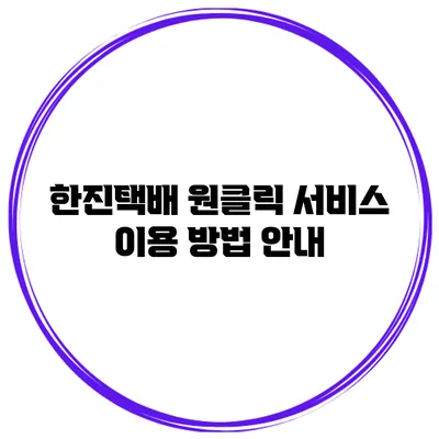 한진택배 원클릭 서비스 이용 방법 안내
